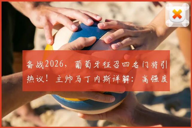 备战2026，葡萄牙征召四名门将引热议！主帅马丁内斯详解：高强度射门训练的硬核需求