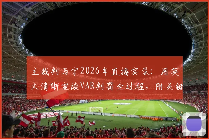 主裁判马宁2026年直播实录：用英文清晰宣读VAR判罚全过程，附关键术语中英文对照解读