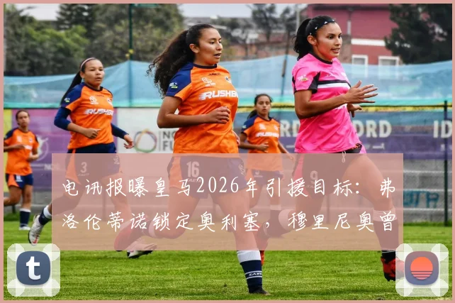 电讯报曝皇马2026年引援目标：弗洛伦蒂诺锁定奥利塞，穆里尼奥曾点名要他加盟